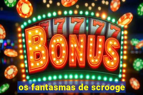 os fantasmas de scrooge